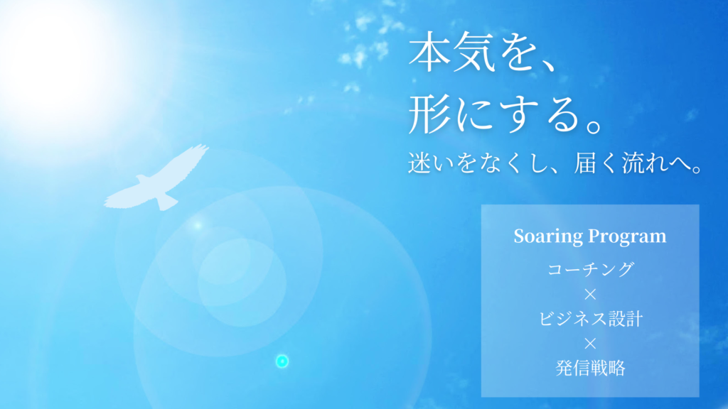 「Soaring Program」コーチング×ビジネス設計×発信戦略 | その本気、もっと活かせる。迷いをなくし、続く形へ。
